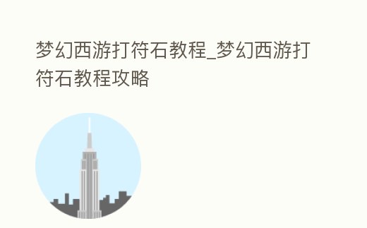 夢(mèng)幻西游打符石教程_夢(mèng)幻西游打符石教程攻略