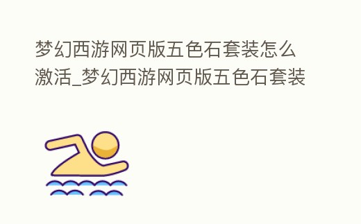 夢幻西游網頁版五色石套裝怎么激活_夢幻西游網頁版五色石套裝如何激活