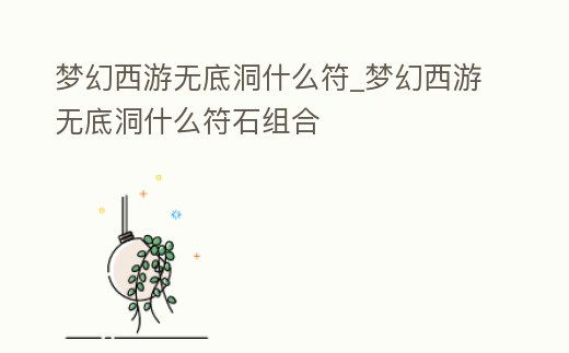夢幻西游無底洞什么符_夢幻西游無底洞什么符石組合