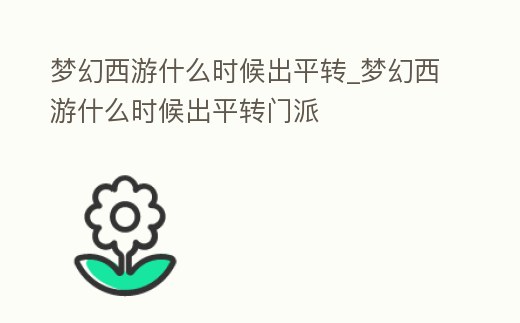 夢幻西游什么時候出平轉_夢幻西游什么時候出平轉門派