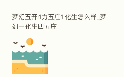 夢幻五開4力五莊1化生怎么樣_夢幻一化生四五莊
