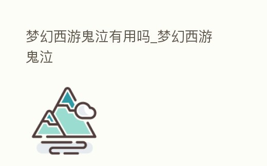 夢幻西游鬼泣有用嗎_夢幻西游 鬼泣