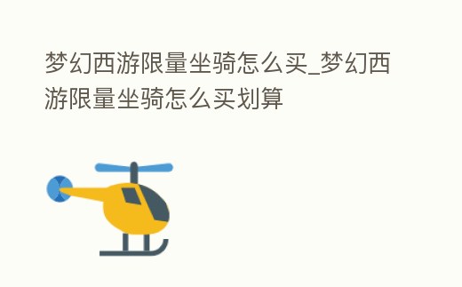 夢幻西游限量坐騎怎么買_夢幻西游限量坐騎怎么買劃算