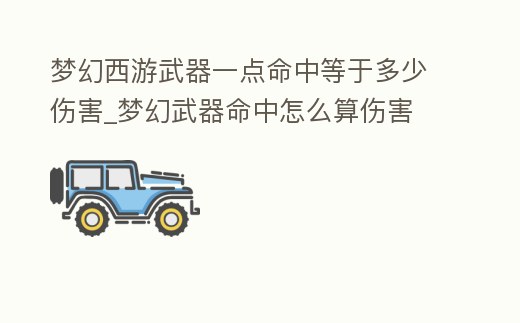 夢幻西游武器一點命中等于多少傷害_夢幻武器命中怎么算傷害