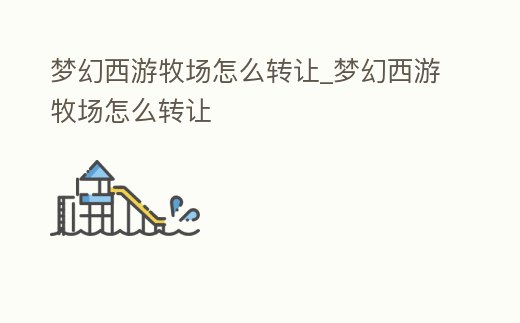 夢幻西游牧場怎么轉(zhuǎn)讓_夢幻西游牧場怎么轉(zhuǎn)讓