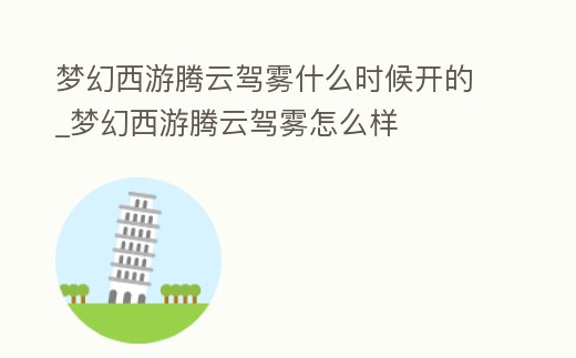 夢幻西游騰云駕霧什么時候開的_夢幻西游騰云駕霧怎么樣
