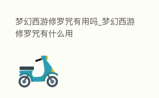 夢幻西游修羅咒有用嗎_夢幻西游修羅咒有什么用