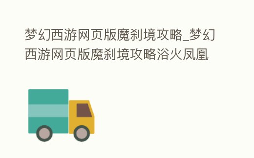 夢(mèng)幻西游網(wǎng)頁(yè)版魔剎境攻略_夢(mèng)幻西游網(wǎng)頁(yè)版魔剎境攻略浴火鳳凰