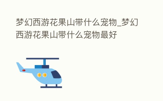 夢幻西游花果山帶什么寵物_夢幻西游花果山帶什么寵物最好