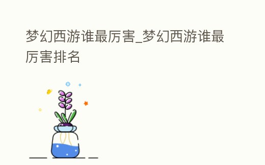 夢幻西游誰最厲害_夢幻西游誰最厲害排名