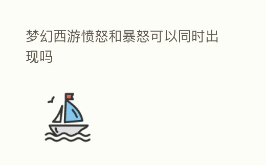 夢幻西游憤怒和暴怒可以同時出現嗎