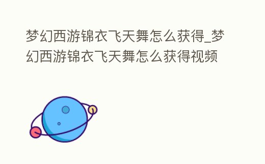 夢幻西游錦衣飛天舞怎么獲得_夢幻西游錦衣飛天舞怎么獲得視頻