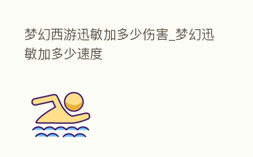 夢幻西游迅敏加多少傷害_夢幻迅敏加多少速度