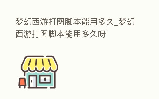 夢幻西游打圖腳本能用多久_夢幻西游打圖腳本能用多久呀