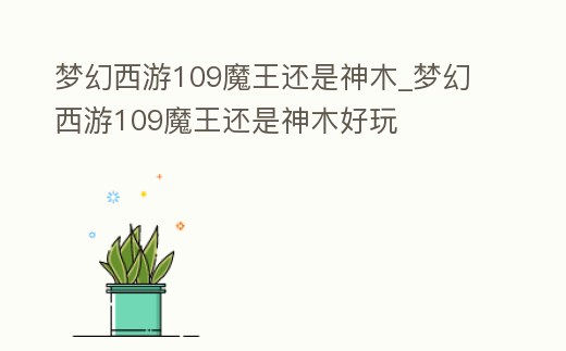 夢幻西游109魔王還是神木_夢幻西游109魔王還是神木好玩