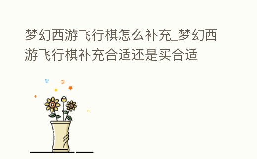 夢幻西游飛行棋怎么補充_夢幻西游飛行棋補充合適還是買合適