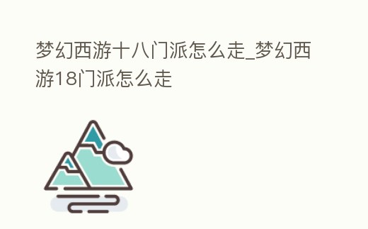 夢幻西游十八門派怎么走_夢幻西游18門派怎么走