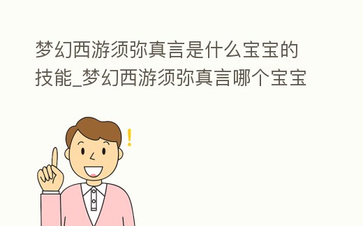 夢幻西游須彌真言是什么寶寶的技能_夢幻西游須彌真言哪個寶寶有
