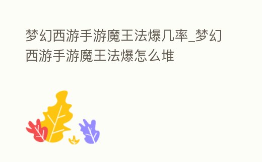 夢幻西游手游魔王法爆幾率_夢幻西游手游魔王法爆怎么堆