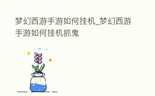夢幻西游手游如何掛機_夢幻西游手游如何掛機抓鬼