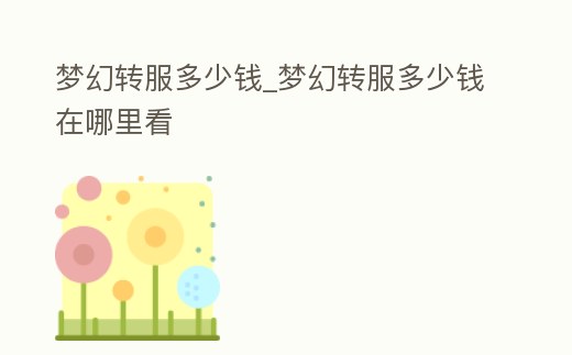 夢(mèng)幻轉(zhuǎn)服多少錢(qián)_夢(mèng)幻轉(zhuǎn)服多少錢(qián)在哪里看
