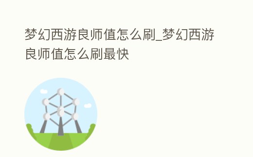 夢幻西游良師值怎么刷_夢幻西游良師值怎么刷最快