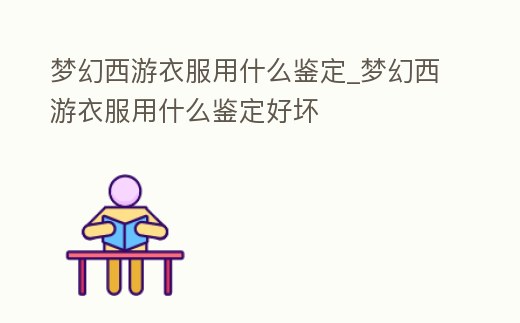 夢幻西游衣服用什么鑒定_夢幻西游衣服用什么鑒定好壞