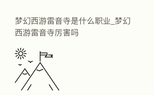 夢幻西游雷音寺是什么職業_夢幻西游雷音寺厲害嗎