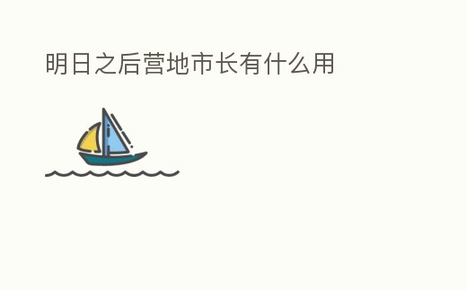 明日之后營地市長有什么用