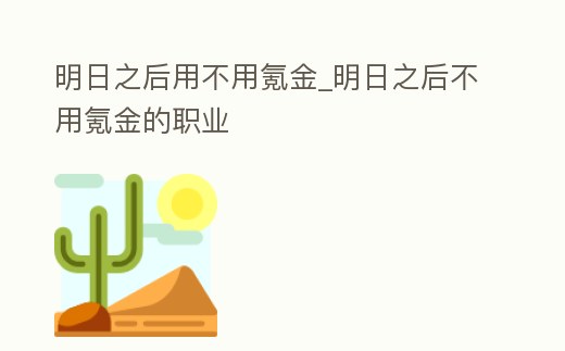 明日之后用不用氪金_明日之后不用氪金的職業(yè)