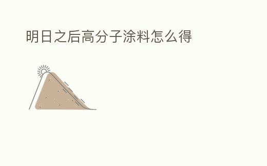 明日之后高分子涂料怎么得