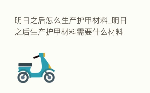 明日之后怎么生產護甲材料_明日之后生產護甲材料需要什么材料