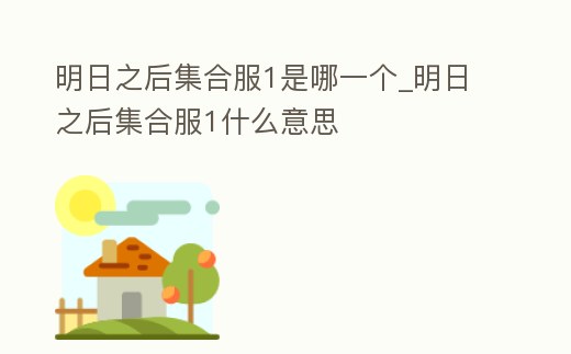 明日之后集合服1是哪一個_明日之后集合服1什么意思
