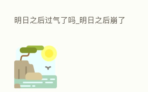 明日之后過氣了嗎_明日之后崩了