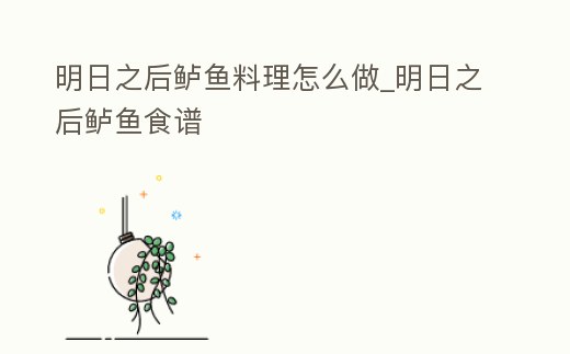 明日之后鱸魚料理怎么做_明日之后鱸魚食譜