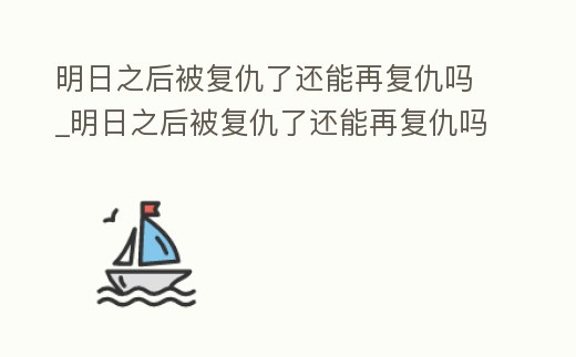 明日之后被復仇了還能再復仇嗎_明日之后被復仇了還能再復仇嗎