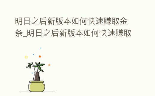 明日之后新版本如何快速賺取金條_明日之后新版本如何快速賺取金條碎片