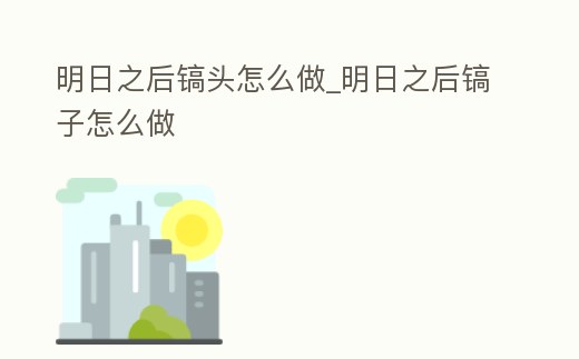 明日之后鎬頭怎么做_明日之后鎬子怎么做