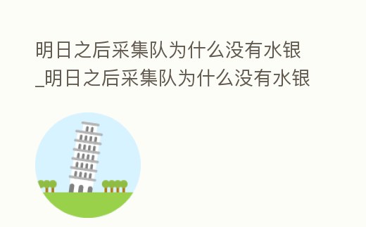 明日之后采集隊(duì)為什么沒有水銀_明日之后采集隊(duì)為什么沒有水銀裝備