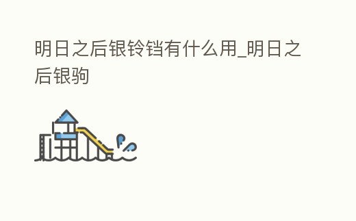 明日之后銀鈴鐺有什么用_明日之后銀駒