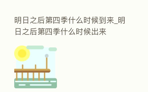 明日之后第四季什么時候到來_明日之后第四季什么時候出來