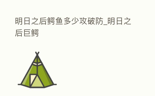 明日之后鱷魚多少攻破防_明日之后巨鱷