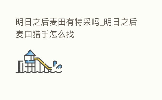 明日之后麥田有特采嗎_明日之后麥田獵手怎么找