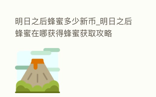 明日之后蜂蜜多少新幣_明日之后蜂蜜在哪獲得蜂蜜獲取攻略