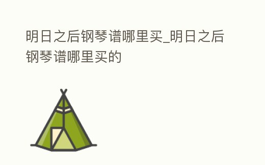 明日之后鋼琴譜哪里買_明日之后鋼琴譜哪里買的