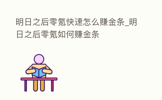 明日之后零氪快速怎么賺金條_明日之后零氪如何賺金條