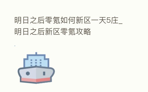 明日之后零氪如何新區(qū)一天5莊_明日之后新區(qū)零氪攻略