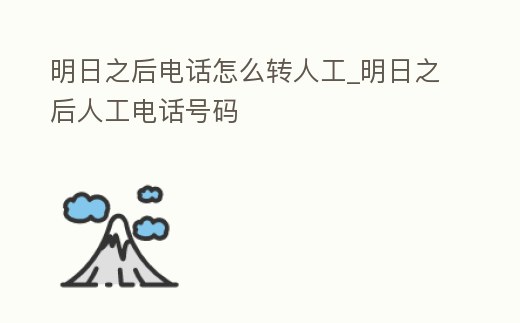明日之后電話怎么轉(zhuǎn)人工_明日之后人工電話號碼