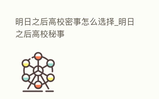 明日之后高校密事怎么選擇_明日之后高校秘事
