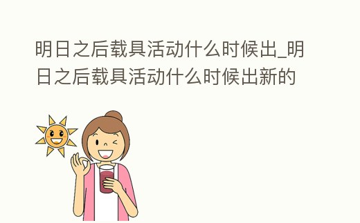 明日之后載具活動什么時候出_明日之后載具活動什么時候出新的